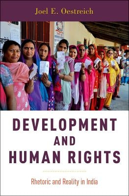 Development and Human Rights: Rhetoric and Reality in India by Oestreich, Joel E.