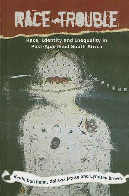 Race Trouble: Race, Identity and Inequality in Post-Apartheid South Africa by Durrheim, Kevin