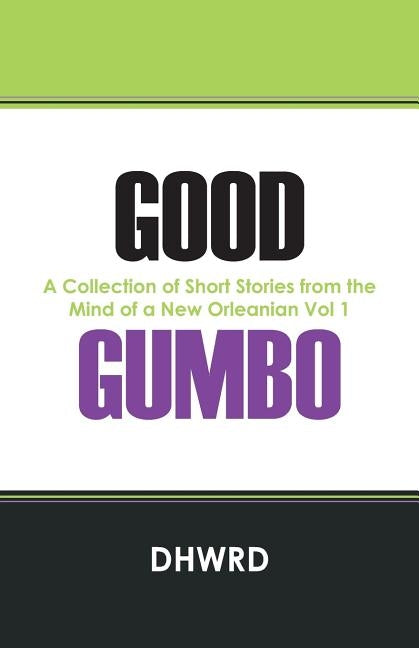 Good Gumbo: A Collection of Short Stories from the Mind of a New Orleanian Vol 1 by Dhwrd