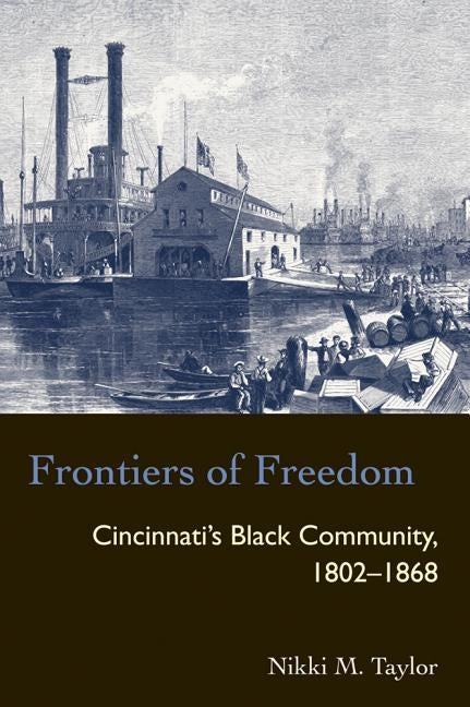 Frontiers of Freedom: Cincinnati's Black Community 1802-1868 by Taylor, Nikki M.