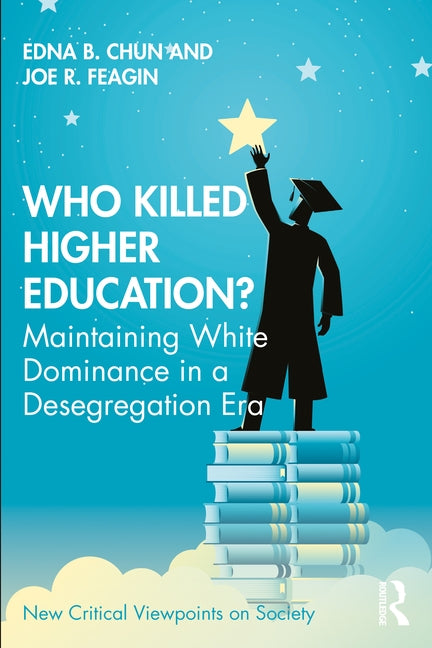 Who Killed Higher Education?: Maintaining White Dominance in a Desegregating Era by Chun, Edna B.
