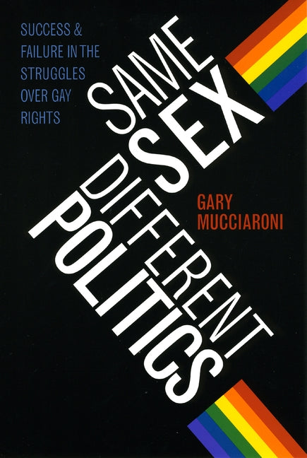 Same Sex, Different Politics: Success and Failure in the Struggles Over Gay Rights by Mucciaroni, Gary