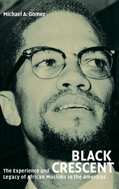 Black Crescent: The Experience and Legacy of African Muslims in the Americas by Gomez, Michael