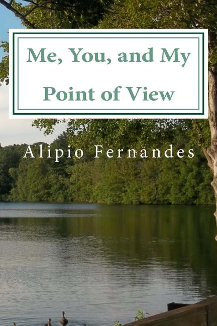 Me, You, and My Point of View: Inspirational and motivational poems, quotes, and personal experiences by Fernandes, Alipio