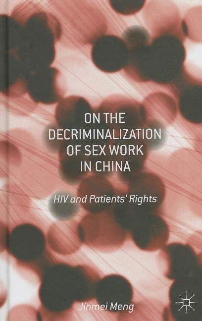 On the Decriminalization of Sex Work in China: HIV and Patients' Rights by Meng, Jinmei