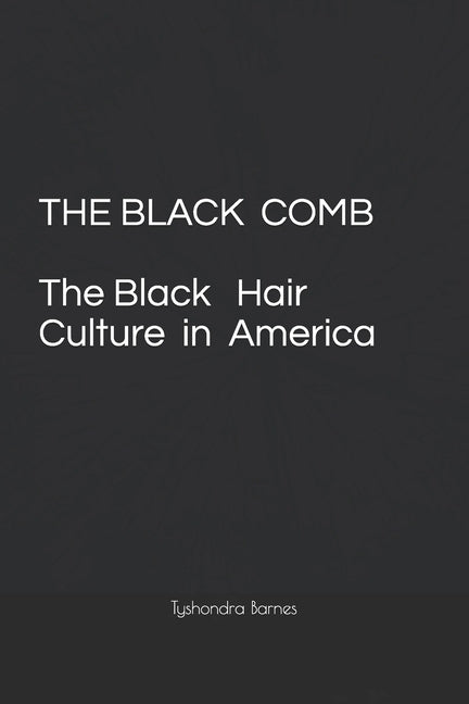 The Black Comb: The Black Hair Culture In America by Barnes, Tyshondra Reneta