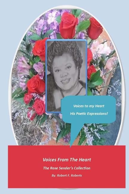The Rose Sender's Collection: Voices from the Heart, My Poetic Expressions! by Roberts, Melanie D.