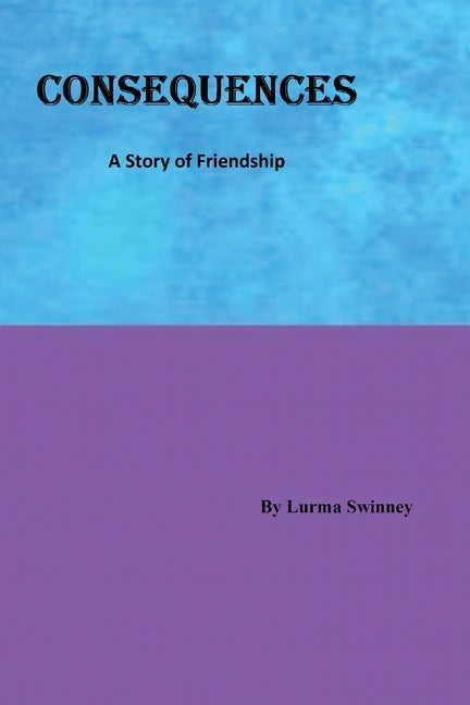 Consequences: A Story of Friendship by Swinney, Lurma