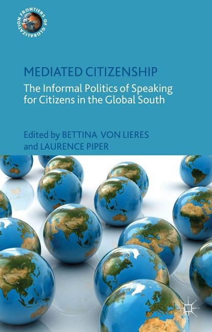 Mediated Citizenship: The Informal Politics of Speaking for Citizens in the Global South by Von Lieres, Bettina