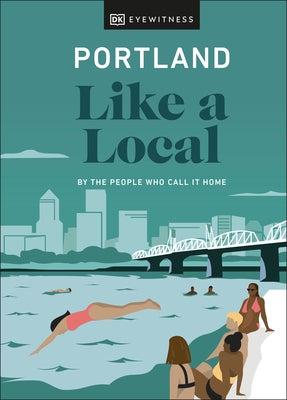 Portland Like a Local: By the People Who Call It Home by Dk Eyewitness