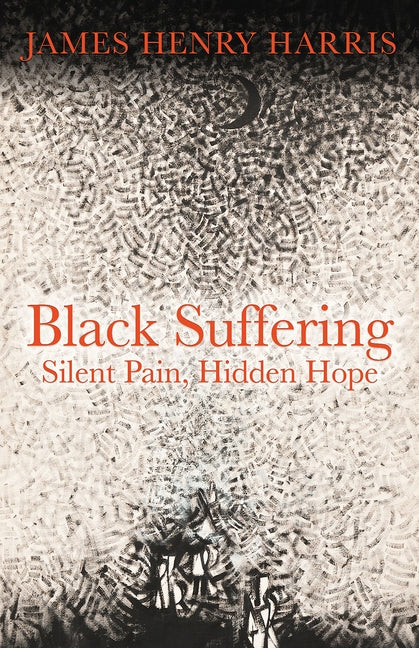 Black Suffering: Silent Pain, Hidden Hope by Harris, James H.