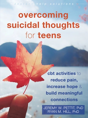 Overcoming Suicidal Thoughts for Teens: CBT Activities to Reduce Pain, Increase Hope, and Build Meaningful Connections by Pettit, Jeremy W.