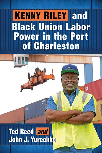 Kenny Riley and Black Union Labor Power in the Port of Charleston by Reed, Ted