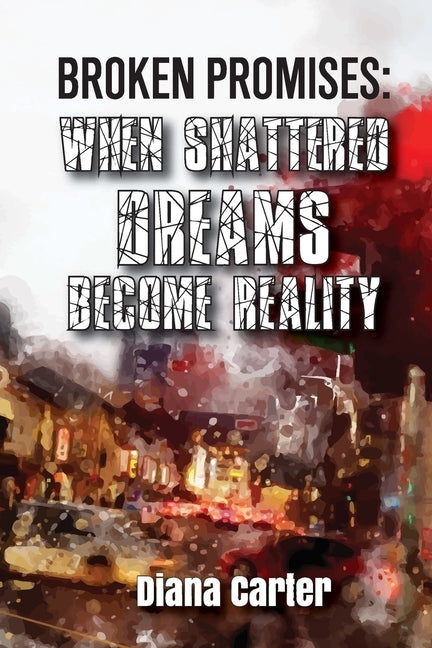 Broken Promises: When Shattered Dreams Become Reality by Carter, Diana