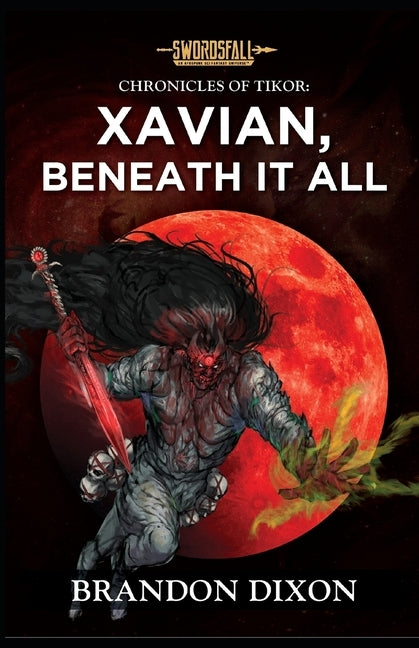 Xavian, Beneath It All: A Swordsfall Lore Book by Dixon, Brandon