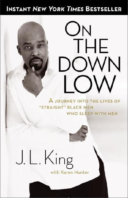On the Down Low: A Journey Into the Lives of Straight Black Men Who Sleep with Men by King, James L.
