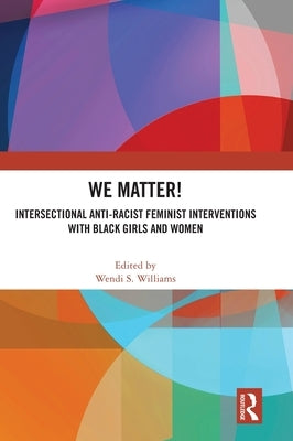 WE Matter!: Intersectional Anti-Racist Feminist Interventions with Black Girls and Women by Williams, Wendi S.