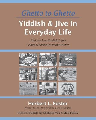 Ghetto to Ghetto: Yiddish & Jive in Everyday Life: Find out how Yiddish & Jive usage is pervasive in our midst! by Foster, Herbert L.