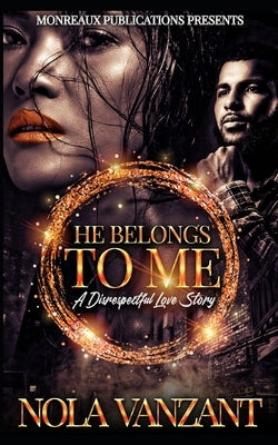 He Belongs To Me: A Disrespectful Love Story by Vanzant, Nola
