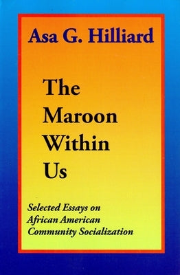 The Maroon Within Us: Selected Essays on African American Community Socialization by Hilliard, Asa G.