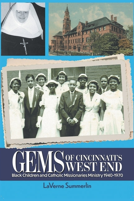 Gems of Cincinnati's West End: Black Children and Catholic Missionaries 1940-1970 by Summerlin, Laverne