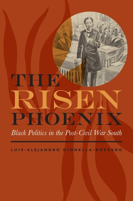 The Risen Phoenix: Black Politics in the Post-Civil War South by Dinnella-Borrego, Luis-Alejandro