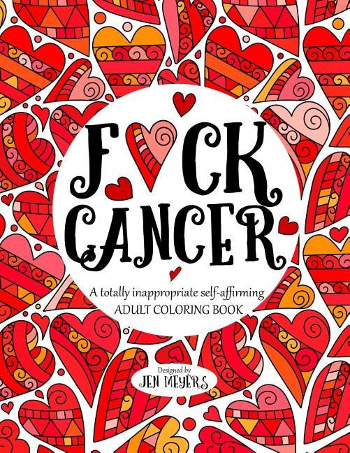 F*ck Cancer: A Totally Inappropriate Self-Affirming Adult Coloring Book by Meyers, Jen