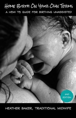 Home Birth On Your Own Terms by Baker, Heather