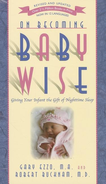 On Becoming Baby Wise: Giving Your Infant the Gift of Nighttime Sleep by Ezzo, Gary