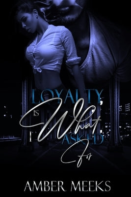 Loyalty Is What I Asked For by Meeks, Amber