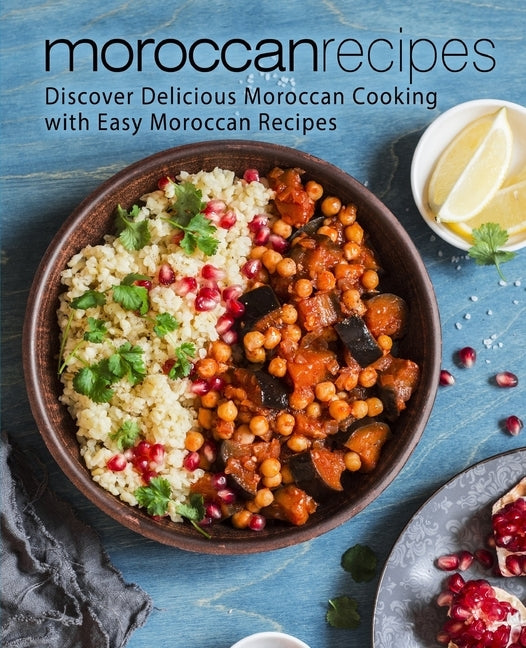 Moroccan Recipes: Discover Delicious Moroccan Cooking with Easy Moroccan Recipes (2nd Edition) by Press, Booksumo