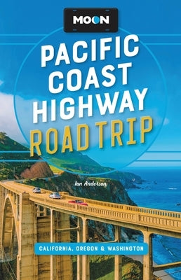Moon Pacific Coast Highway Road Trip: California, Oregon & Washington by Anderson, Ian