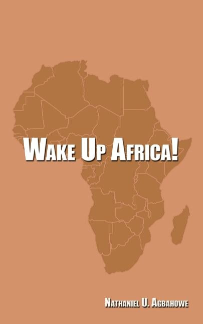 Wake Up Africa! by Agbahowe, Nathaniel U.