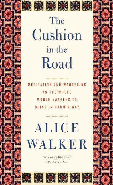 The Cushion in the Road: Meditation and Wandering as the Whole World Awakens to Being in Harm's Way by Walker, Alice