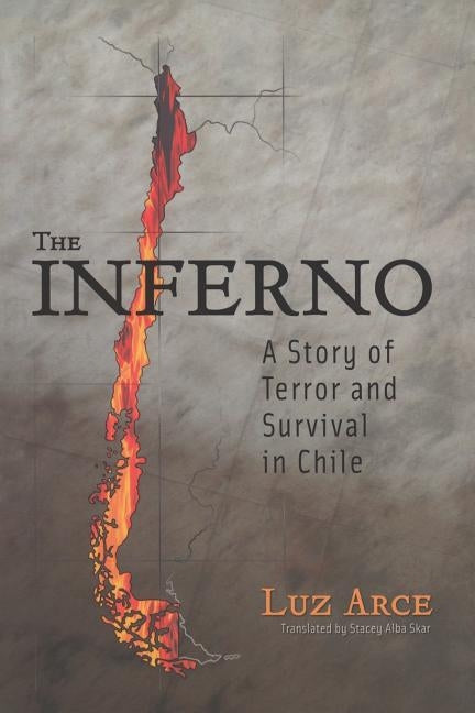 The Inferno: A Story of Terror and Survival in Chile by Arce, Luz