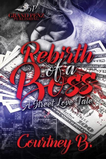 Rebirth of a Boss: A Street Love Tale by B, Courtney