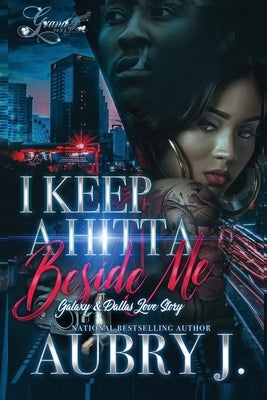 I Keep a Hitta Beside Me: Galaxy & Dallas's Love Story by J, Aubry