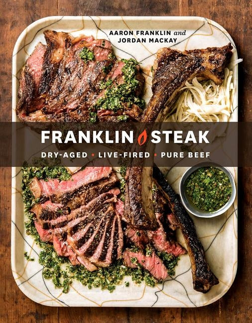 Franklin Steak: Dry-Aged. Live-Fired. Pure Beef. [a Cookbook] by Franklin, Aaron