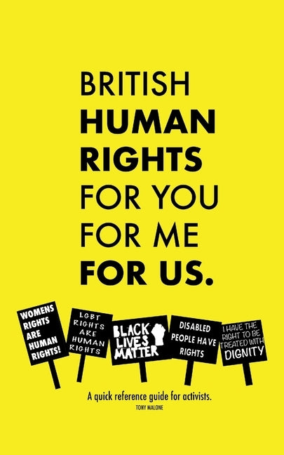 British Human Rights, for you, for me, for us.: A quick reference guide for activists by Malone, Tony