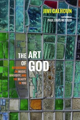 The Art of God: Reflections on Music, Diversity, and the Beauty in You by Calhoun, Jimi