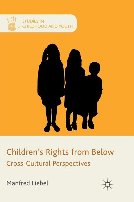 Children's Rights from Below: Cross-Cultural Perspectives by Liebel, M.
