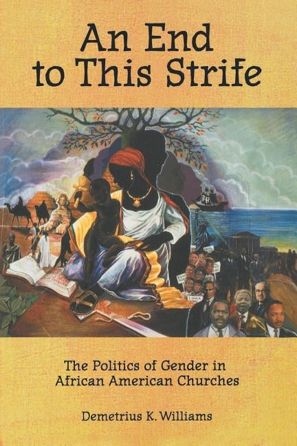 An End to This Strife: The Politics of Gender in African American Churches by Williams, Demetrius K.