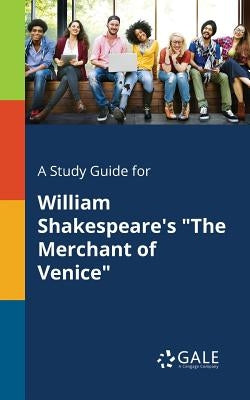 A Study Guide for William Shakespeare's The Merchant of Venice by Gale, Cengage Learning