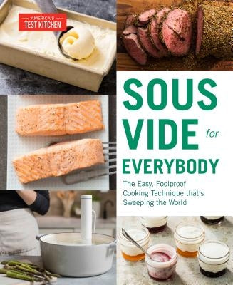 Sous Vide for Everybody: The Easy, Foolproof Cooking Technique That's Sweeping the World by America's Test Kitchen