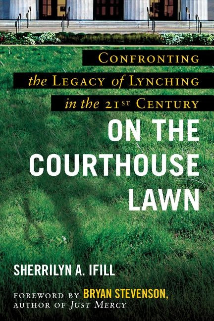 On the Courthouse Lawn, Revised Edition: Confronting the Legacy of Lynching in the Twenty-First Century by Ifill, Sherrilyn A.
