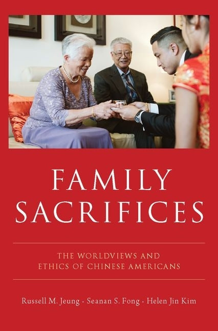 Family Sacrifices: The Worldviews and Ethics of Chinese Americans by Jeung, Russell M.