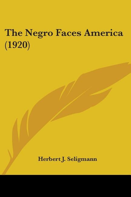 The Negro Faces America (1920) by Seligmann, Herbert J.