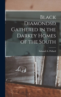 Black Diamondsd Gathered in the Darkey Homes of the South by Pollard, Edward A.