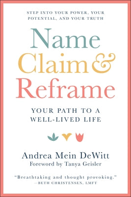 Name, Claim & Reframe: Your Path to a Well-Lived Life by DeWitt, Andrea