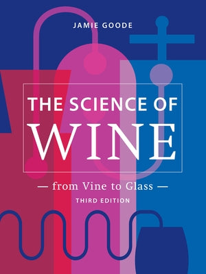 The Science of Wine: From Vine to Glass - 3rd Edition by Goode, Jamie